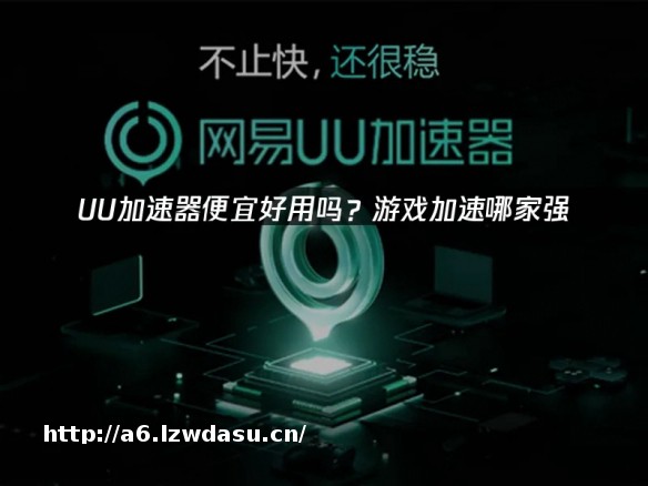 什么加速器便宜好用：UU加速器深度解析与使用指南！