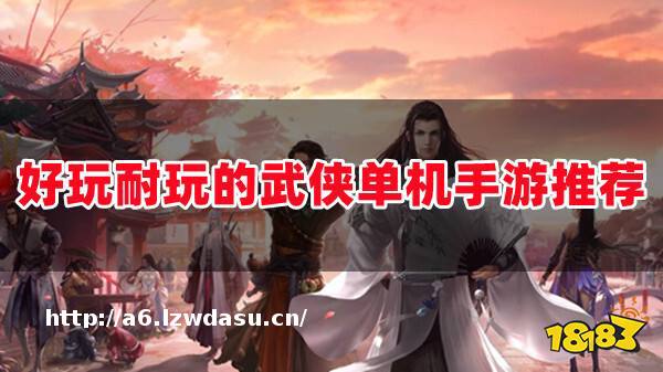 单机武侠手游哪个好玩？好玩耐玩不联网的武侠单机手游推荐！