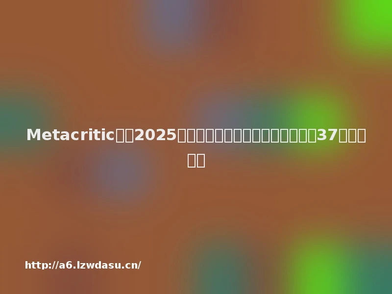 Metacritic公布2025年度最差游戏榜单,《心之眼》以37分位列榜首