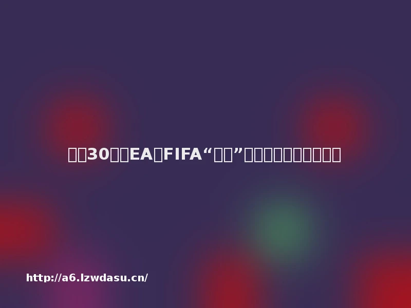 合作30年的EA与FIFA“离婚”,只是为了钱吗?思路