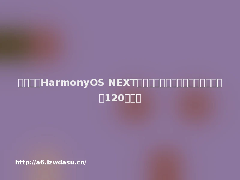 《荣耀》HarmonyOS NEXT版明日正式上线：与安卓互通、支持120高帧率