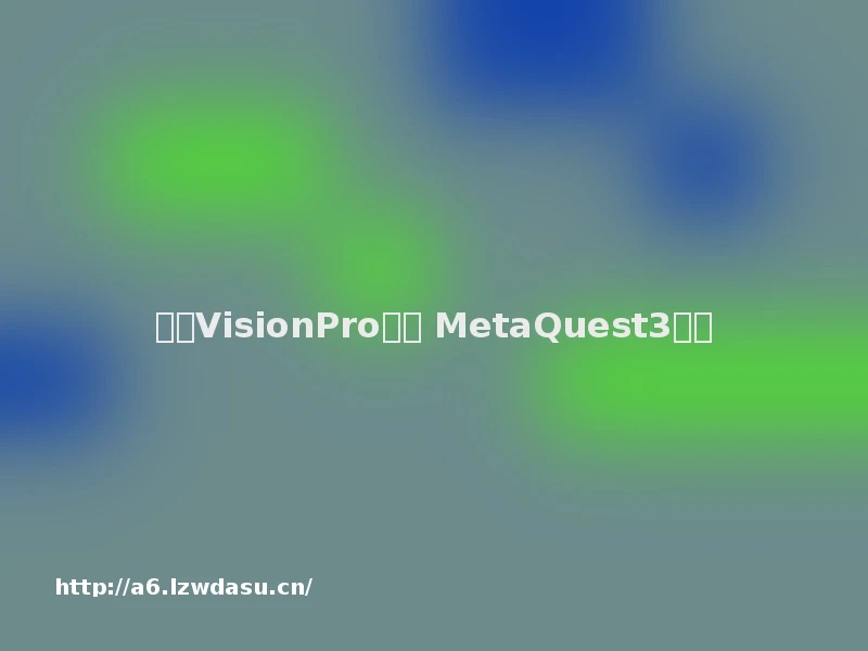 苹果VisionPro未出 MetaQuest3称霸