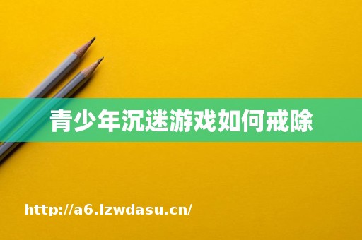 青少年沉迷游戏如何戒除思路