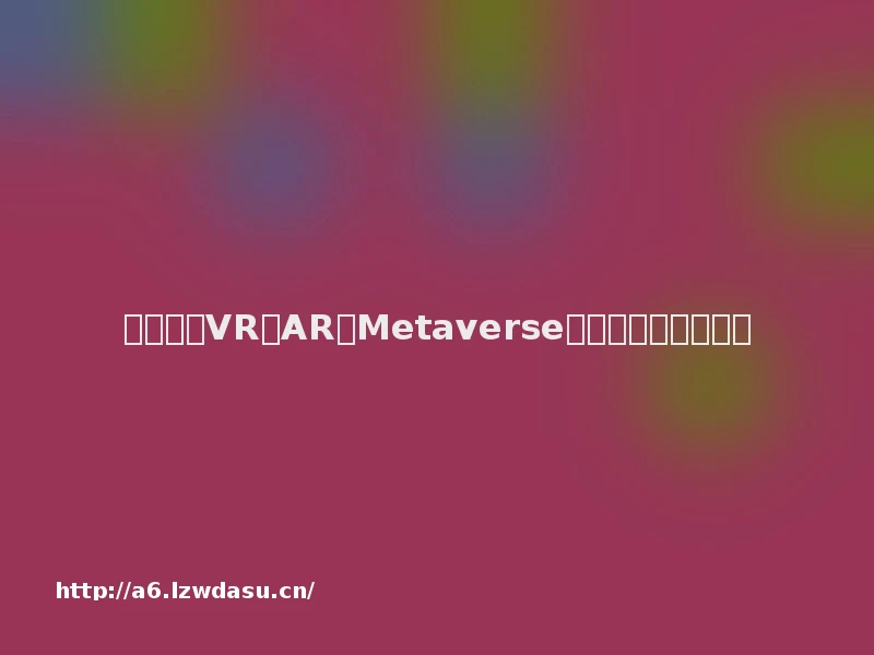 我眼中的VR、AR和Metaverse：三维信息技术革命